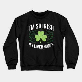 I'm So Irish My Liver Hurts Crewneck Sweatshirt